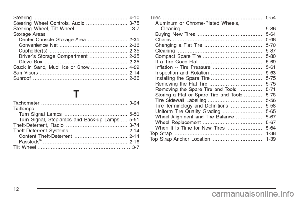 CHEVROLET COBALT 2005 1.G Owners Manual Steering........................................................4-10
Steering Wheel Controls, Audio.........................3-75
Steering Wheel, Tilt Wheel................................. 3-7
Storage