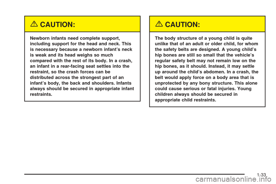 CHEVROLET COBALT 2005 1.G Owners Guide {CAUTION:
Newborn infants need complete support,
including support for the head and neck. This
is necessary because a newborn infant’s neck
is weak and its head weighs so much
compared with the rest