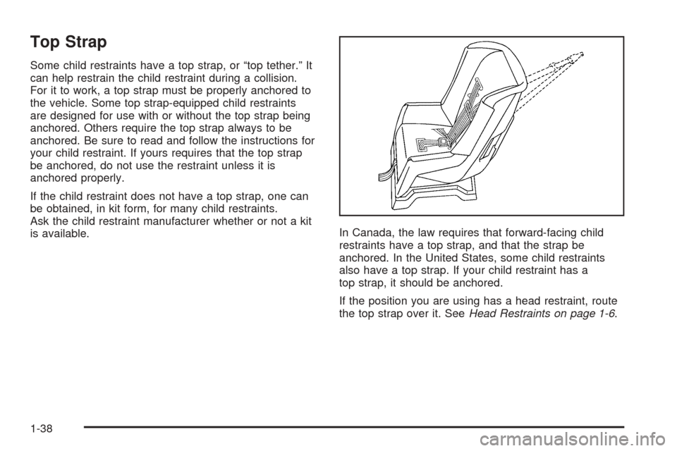 CHEVROLET COBALT 2005 1.G Service Manual Top Strap
Some child restraints have a top strap, or “top tether.” It
can help restrain the child restraint during a collision.
For it to work, a top strap must be properly anchored to
the vehicle