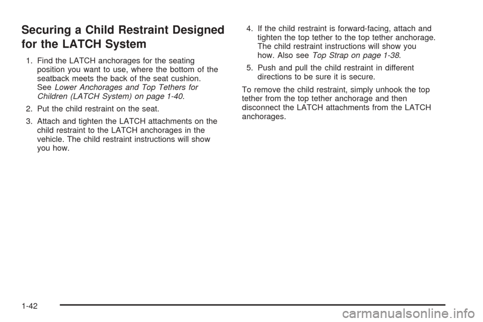 CHEVROLET COBALT 2005 1.G Service Manual Securing a Child Restraint Designed
for the LATCH System
1. Find the LATCH anchorages for the seating
position you want to use, where the bottom of the
seatback meets the back of the seat cushion.
See