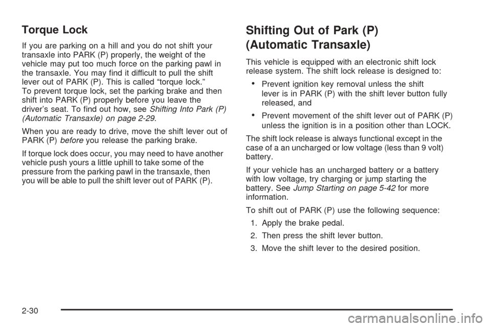 CHEVROLET COBALT 2006 1.G Owners Manual Torque Lock
If you are parking on a hill and you do not shift your
transaxle into PARK (P) properly, the weight of the
vehicle may put too much force on the parking pawl in
the transaxle. You may �nd 