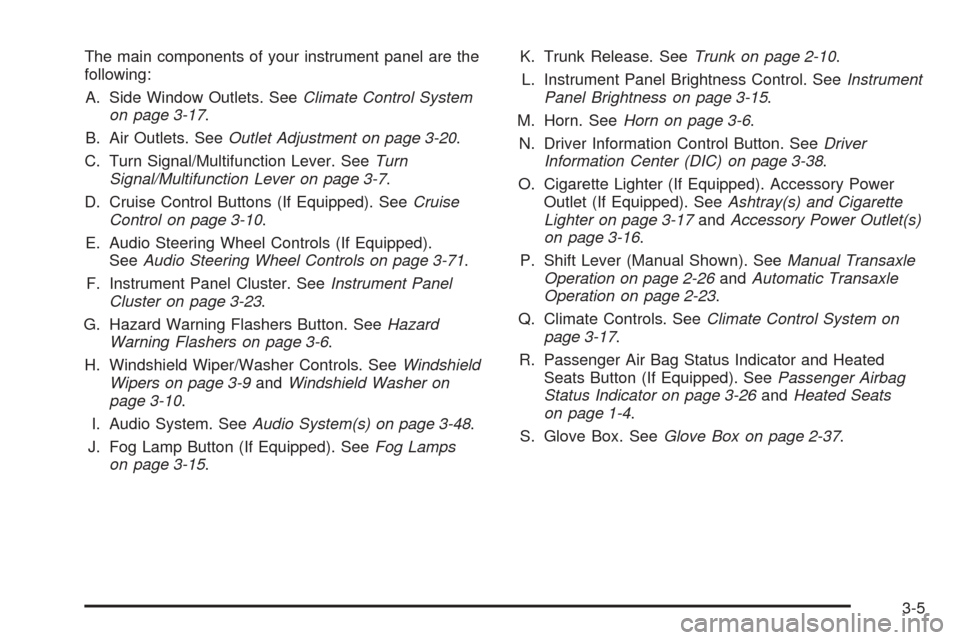 CHEVROLET COBALT 2006 1.G Owners Manual The main components of your instrument panel are the
following:
A. Side Window Outlets. SeeClimate Control System
on page 3-17.
B. Air Outlets. SeeOutlet Adjustment on page 3-20.
C. Turn Signal/Multif