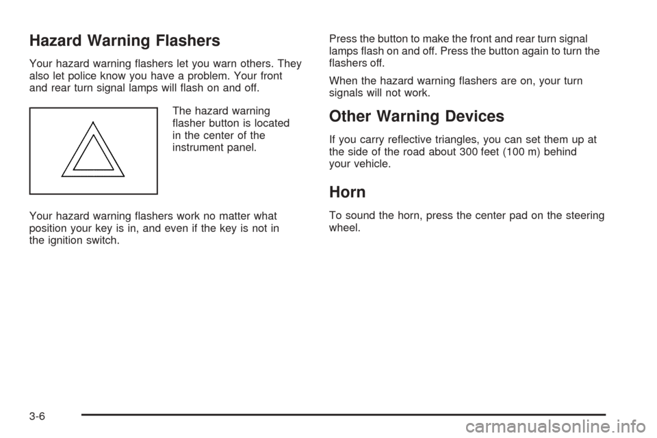 CHEVROLET COBALT 2006 1.G Owners Manual Hazard Warning Flashers
Your hazard warning �ashers let you warn others. They
also let police know you have a problem. Your front
and rear turn signal lamps will �ash on and off.
The hazard warning
�a