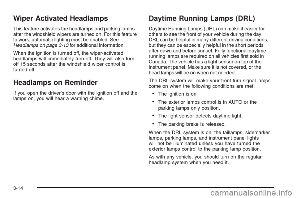CHEVROLET COBALT 2006 1.G Owners Manual Wiper Activated Headlamps
This feature activates the headlamps and parking lamps
after the windshield wipers are turned on. For this feature
to work, automatic lighting must be enabled. See
Headlamps 