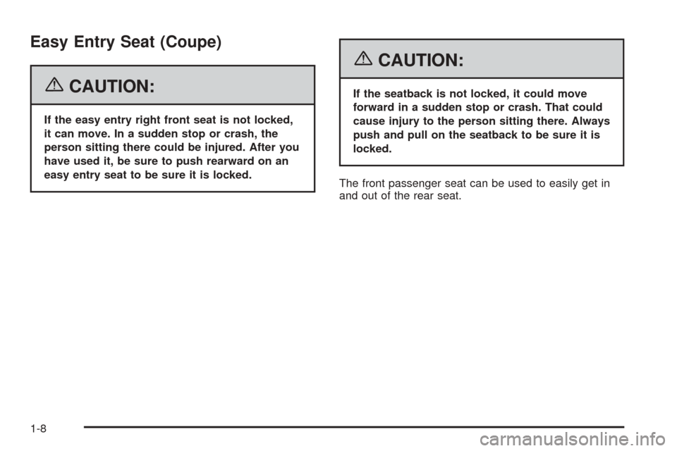 CHEVROLET COBALT 2006 1.G User Guide Easy Entry Seat (Coupe)
{CAUTION:
If the easy entry right front seat is not locked,
it can move. In a sudden stop or crash, the
person sitting there could be injured. After you
have used it, be sure t
