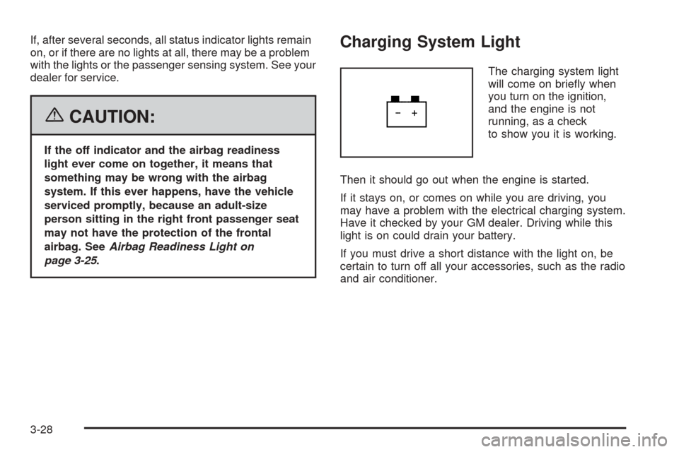 CHEVROLET COBALT 2006 1.G Owners Manual If, after several seconds, all status indicator lights remain
on, or if there are no lights at all, there may be a problem
with the lights or the passenger sensing system. See your
dealer for service.