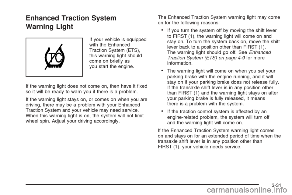 CHEVROLET COBALT 2006 1.G Owners Manual Enhanced Traction System
Warning Light
If your vehicle is equipped
with the Enhanced
Traction System (ETS),
this warning light should
come on brie�y as
you start the engine.
If the warning light does 