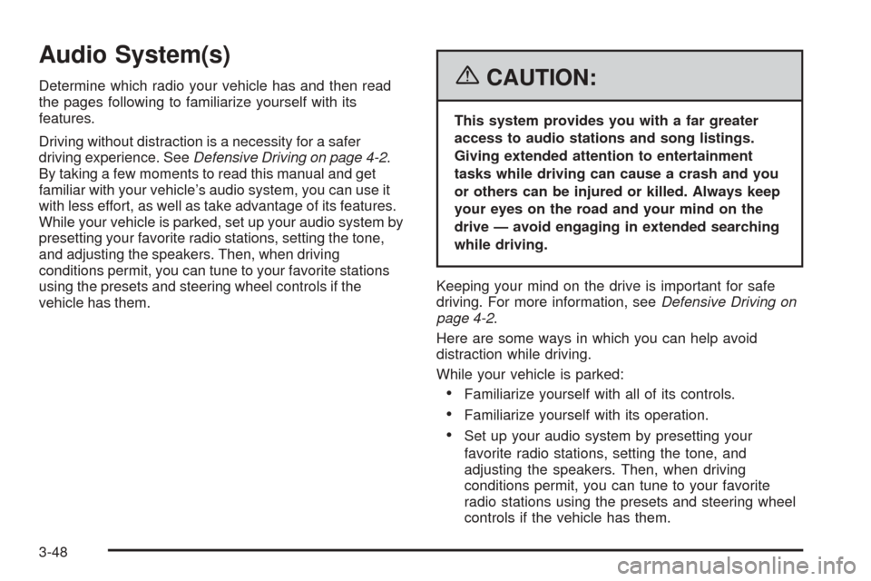 CHEVROLET COBALT 2006 1.G Owners Manual Audio System(s)
Determine which radio your vehicle has and then read
the pages following to familiarize yourself with its
features.
Driving without distraction is a necessity for a safer
driving exper