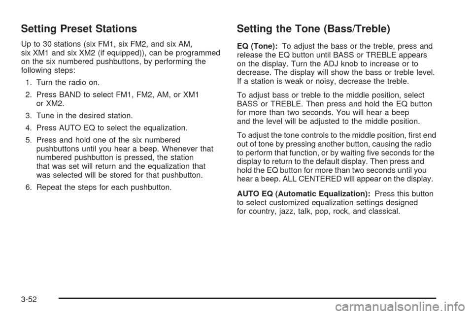 CHEVROLET COBALT 2006 1.G Owners Manual Setting Preset Stations
Up to 30 stations (six FM1, six FM2, and six AM,
six XM1 and six XM2 (if equipped)), can be programmed
on the six numbered pushbuttons, by performing the
following steps:
1. Tu