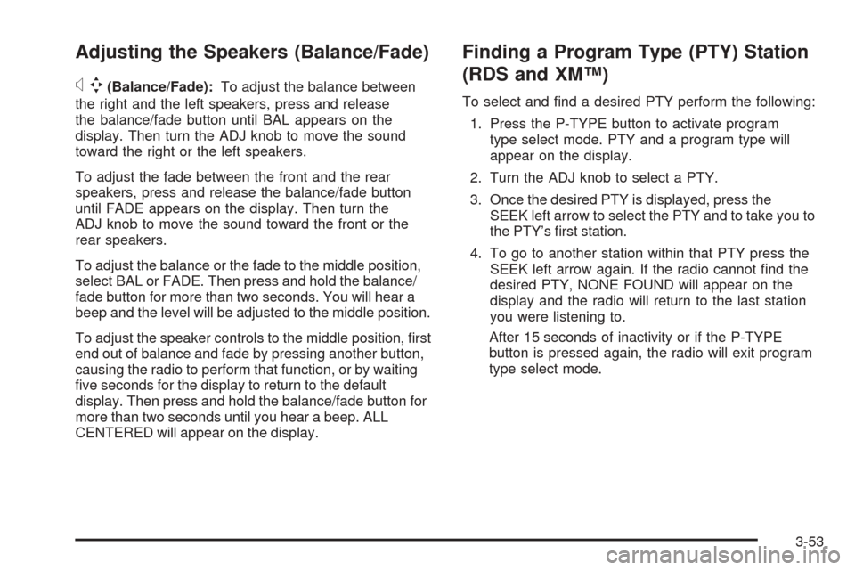 CHEVROLET COBALT 2006 1.G Owners Manual Adjusting the Speakers (Balance/Fade)
xw
(Balance/Fade):To adjust the balance between
the right and the left speakers, press and release
the balance/fade button until BAL appears on the
display. Then 