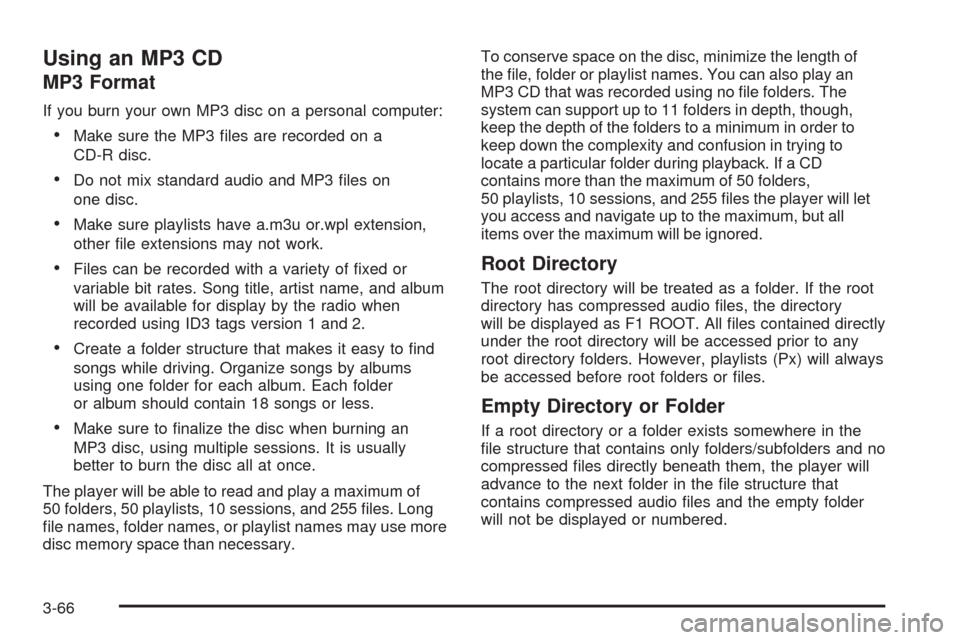 CHEVROLET COBALT 2006 1.G Owners Manual Using an MP3 CD
MP3 Format
If you burn your own MP3 disc on a personal computer:
Make sure the MP3 �les are recorded on a
CD-R disc.
Do not mix standard audio and MP3 �les on
one disc.
Make sure pl
