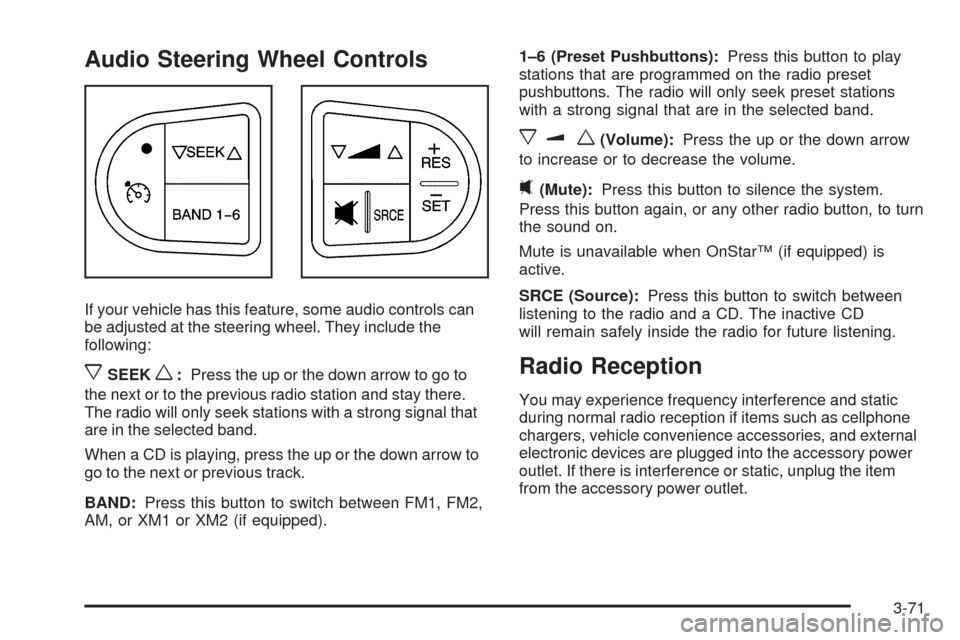 CHEVROLET COBALT 2006 1.G Owners Manual Audio Steering Wheel Controls
If your vehicle has this feature, some audio controls can
be adjusted at the steering wheel. They include the
following:
xSEEKw:Press the up or the down arrow to go to
th