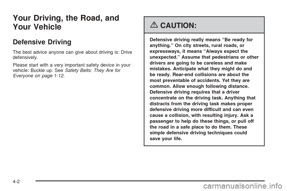 CHEVROLET COBALT 2006 1.G Owners Manual Your Driving, the Road, and
Your Vehicle
Defensive Driving
The best advice anyone can give about driving is: Drive
defensively.
Please start with a very important safety device in your
vehicle: Buckle
