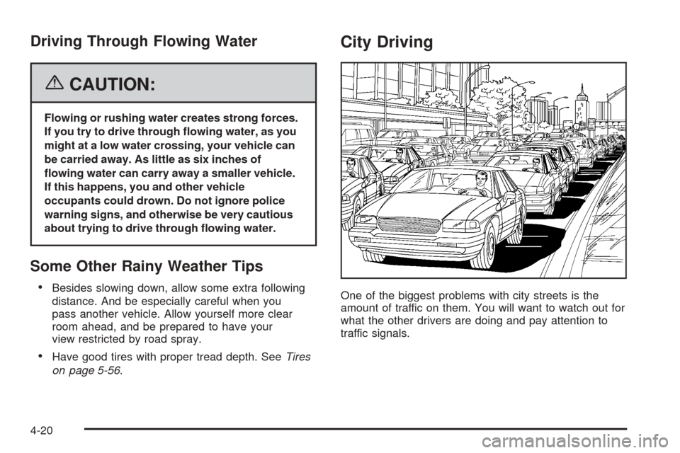 CHEVROLET COBALT 2006 1.G Owners Manual Driving Through Flowing Water
{CAUTION:
Flowing or rushing water creates strong forces.
If you try to drive through �owing water, as you
might at a low water crossing, your vehicle can
be carried away