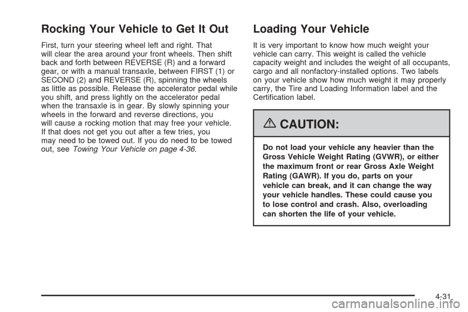 CHEVROLET COBALT 2006 1.G Owners Manual Rocking Your Vehicle to Get It Out
First, turn your steering wheel left and right. That
will clear the area around your front wheels. Then shift
back and forth between REVERSE (R) and a forward
gear, 
