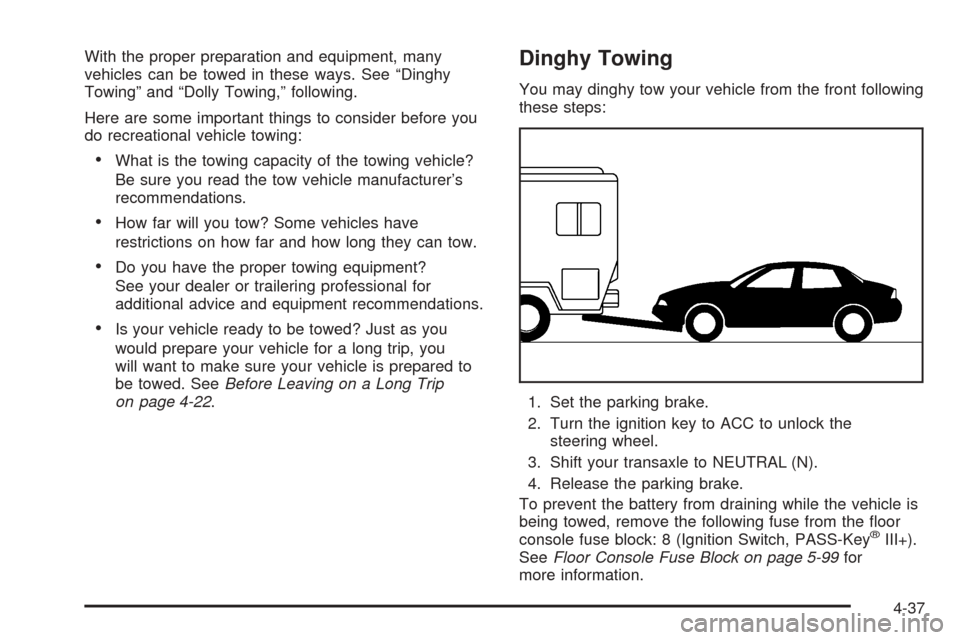 CHEVROLET COBALT 2006 1.G Owners Manual With the proper preparation and equipment, many
vehicles can be towed in these ways. See “Dinghy
Towing” and “Dolly Towing,” following.
Here are some important things to consider before you
do