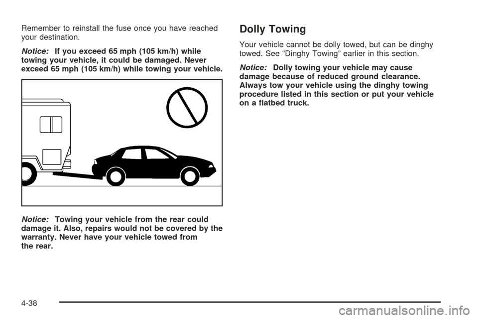 CHEVROLET COBALT 2006 1.G Owners Manual Remember to reinstall the fuse once you have reached
your destination.
Notice:If you exceed 65 mph (105 km/h) while
towing your vehicle, it could be damaged. Never
exceed 65 mph (105 km/h) while towin
