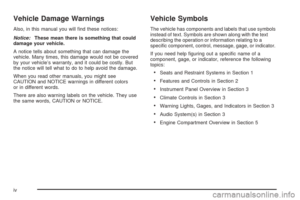 CHEVROLET COBALT 2006 1.G Owners Manual Vehicle Damage Warnings
Also, in this manual you will �nd these notices:
Notice:These mean there is something that could
damage your vehicle.
A notice tells about something that can damage the
vehicle