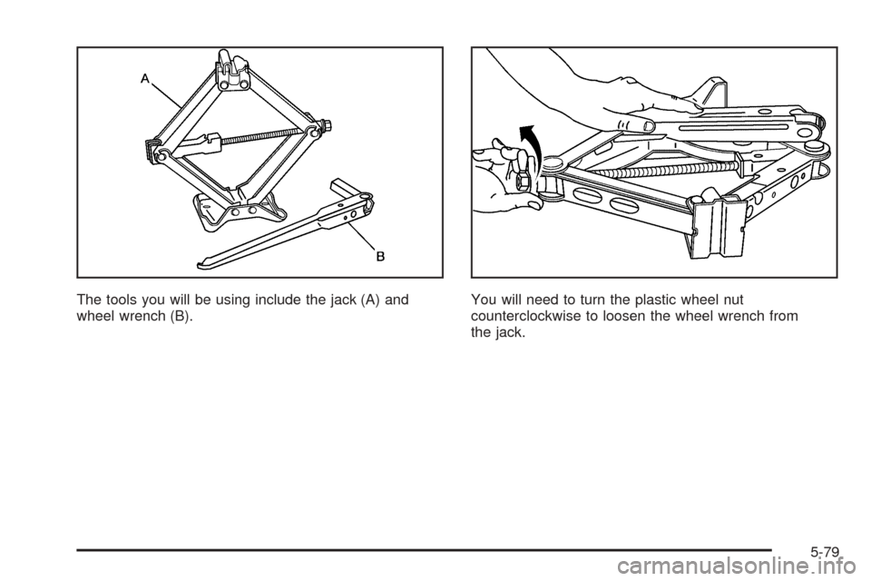 CHEVROLET COBALT 2006 1.G Owners Manual The tools you will be using include the jack (A) and
wheel wrench (B).You will need to turn the plastic wheel nut
counterclockwise to loosen the wheel wrench from
the jack.
5-79 