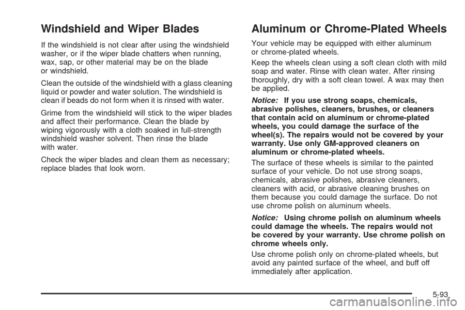 CHEVROLET COBALT 2006 1.G Owners Manual Windshield and Wiper Blades
If the windshield is not clear after using the windshield
washer, or if the wiper blade chatters when running,
wax, sap, or other material may be on the blade
or windshield