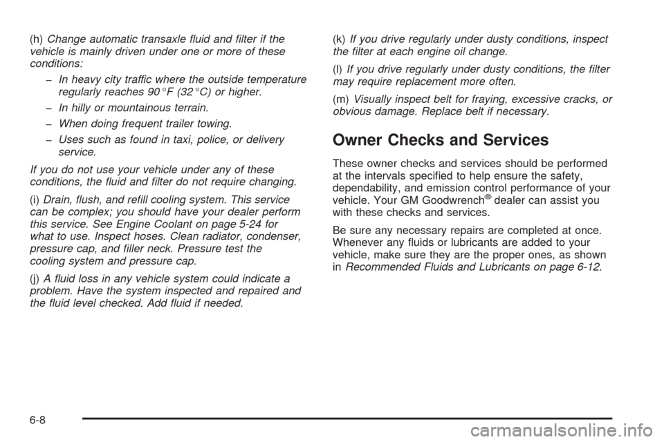 CHEVROLET COBALT 2006 1.G Owners Manual (h)Change automatic transaxle �uid and �lter if the
vehicle is mainly driven under one or more of these
conditions:
�In heavy city traffic where the outside temperature
regularly reaches 90°F (32°C)