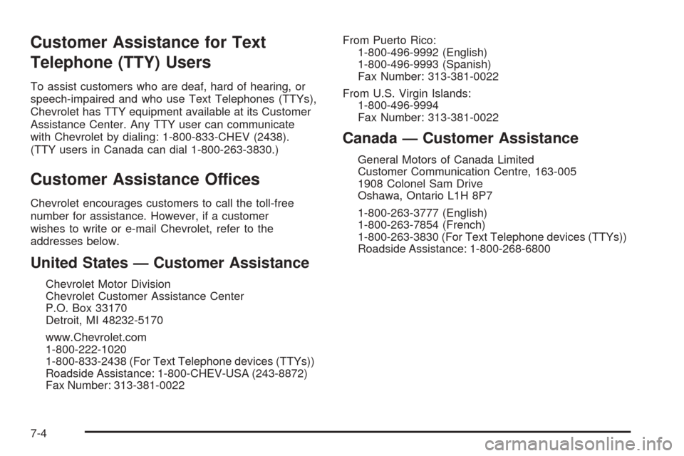 CHEVROLET COBALT 2006 1.G Owners Manual Customer Assistance for Text
Telephone (TTY) Users
To assist customers who are deaf, hard of hearing, or
speech-impaired and who use Text Telephones (TTYs),
Chevrolet has TTY equipment available at it