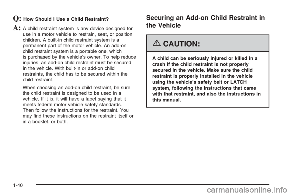 CHEVROLET COBALT 2006 1.G Service Manual Q:How Should I Use a Child Restraint?
A:A child restraint system is any device designed for
use in a motor vehicle to restrain, seat, or position
children. A built-in child restraint system is a
perma
