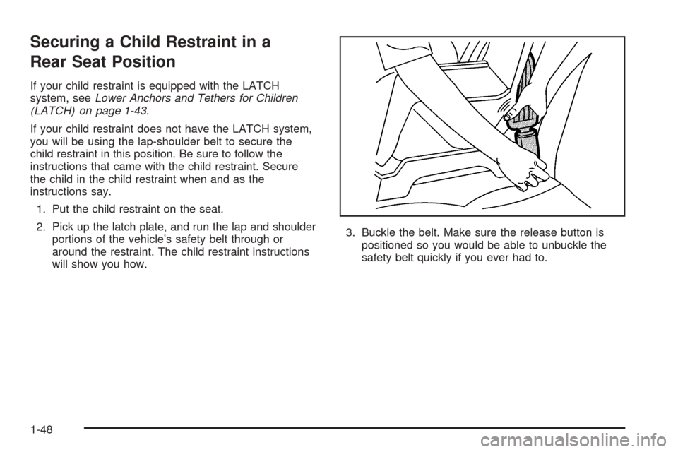 CHEVROLET COBALT 2006 1.G Workshop Manual Securing a Child Restraint in a
Rear Seat Position
If your child restraint is equipped with the LATCH
system, seeLower Anchors and Tethers for Children
(LATCH) on page 1-43.
If your child restraint do CHEVROLET COBALT 2006 1.G Workshop Manual Securing a Child Restraint in a
Rear Seat Position
If your child restraint is equipped with the LATCH
system, seeLower Anchors and Tethers for Children
(LATCH) on page 1-43.
If your child restraint do