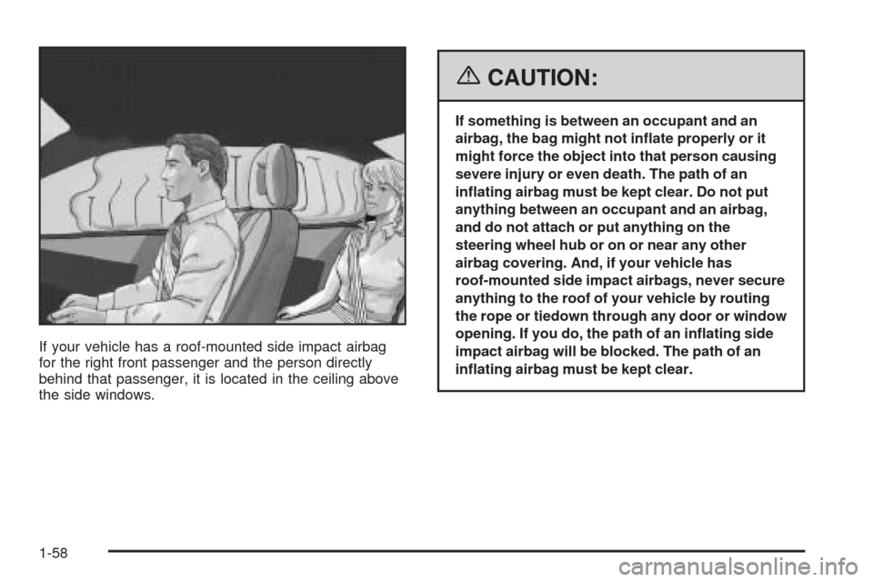 CHEVROLET COBALT 2006 1.G Repair Manual If your vehicle has a roof-mounted side impact airbag
for the right front passenger and the person directly
behind that passenger, it is located in the ceiling above
the side windows.
{CAUTION:
If som