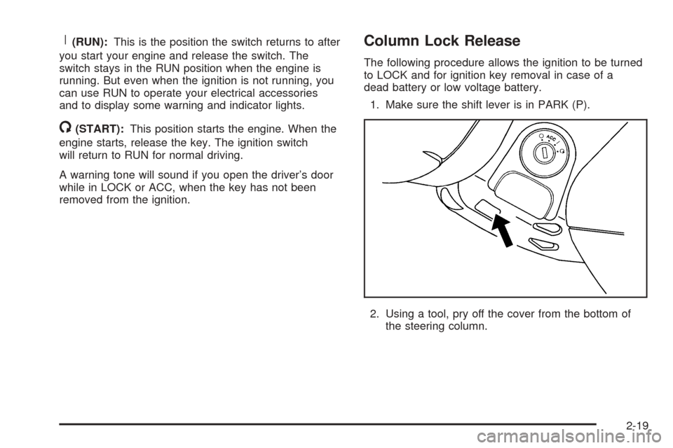 CHEVROLET COBALT 2006 1.G Owners Manual R(RUN):This is the position the switch returns to after
you start your engine and release the switch. The
switch stays in the RUN position when the engine is
running. But even when the ignition is not