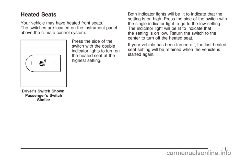 CHEVROLET COBALT 2007 1.G Owners Manual Heated Seats
Your vehicle may have heated front seats.
The switches are located on the instrument panel
above the climate control system.
Press the side of the
switch with the double
indicator lights 