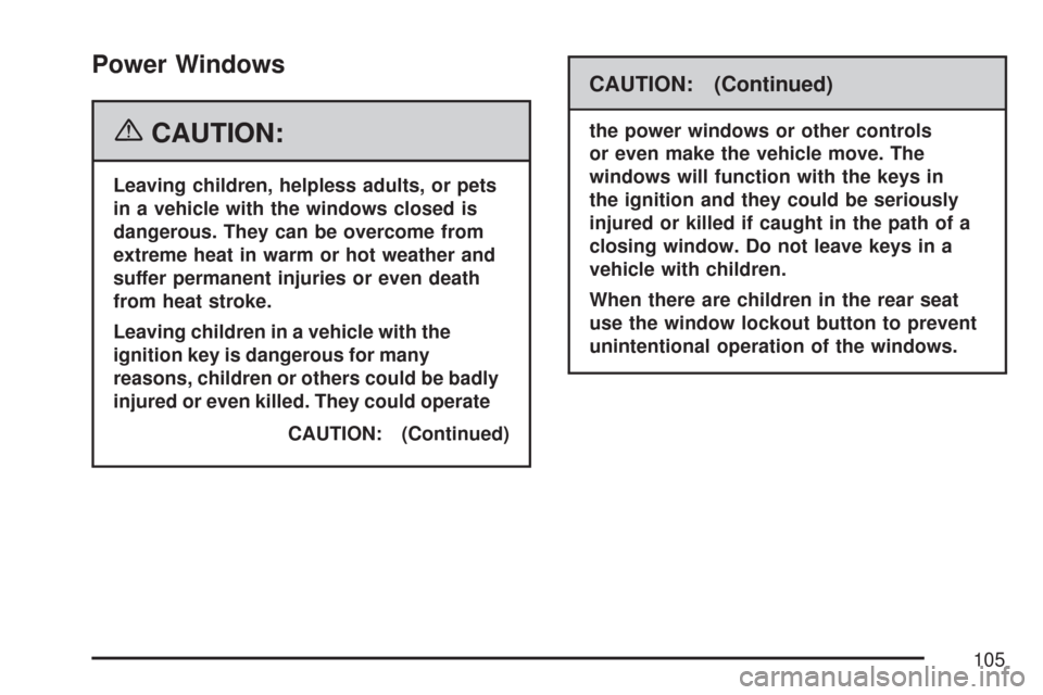 CHEVROLET COBALT 2007 1.G User Guide Power Windows
{CAUTION:
Leaving children, helpless adults, or pets
in a vehicle with the windows closed is
dangerous. They can be overcome from
extreme heat in warm or hot weather and
suffer permanent