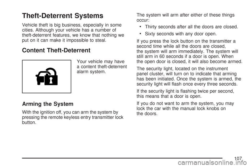 CHEVROLET COBALT 2007 1.G User Guide Theft-Deterrent Systems
Vehicle theft is big business, especially in some
cities. Although your vehicle has a number of
theft-deterrent features, we know that nothing we
put on it can make it impossib