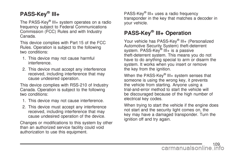 CHEVROLET COBALT 2007 1.G Owners Manual PASS-Key®III+
The PASS-Key®III+ system operates on a radio
frequency subject to Federal Communications
Commission (FCC) Rules and with Industry
Canada.
This device complies with Part 15 of the FCC
R