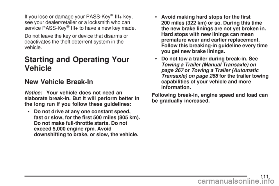CHEVROLET COBALT 2007 1.G Owners Manual If you lose or damage your PASS-Key®III+ key,
see your dealer/retailer or a locksmith who can
service PASS-Key
®III+ to have a new key made.
Do not leave the key or device that disarms or
deactivate