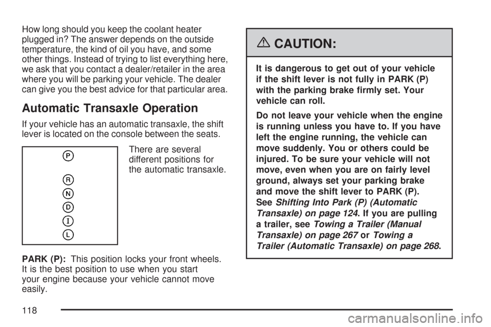 CHEVROLET COBALT 2007 1.G Owners Manual How long should you keep the coolant heater
plugged in? The answer depends on the outside
temperature, the kind of oil you have, and some
other things. Instead of trying to list everything here,
we as