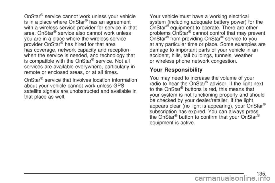 CHEVROLET COBALT 2007 1.G Owners Manual OnStar®service cannot work unless your vehicle
is in a place where OnStar®has an agreement
with a wireless service provider for service in that
area. OnStar
®service also cannot work unless
you are