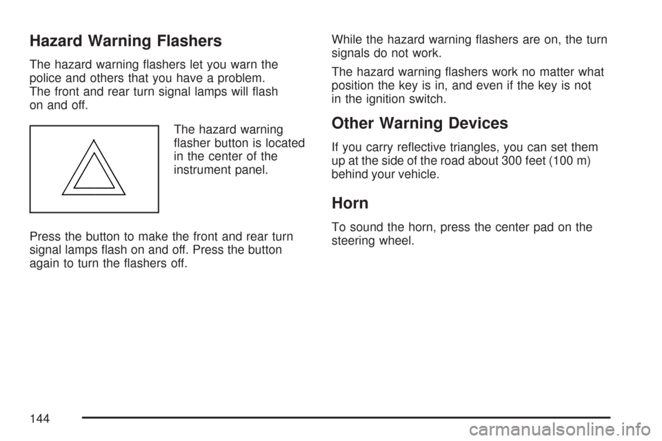 CHEVROLET COBALT 2007 1.G Owners Guide Hazard Warning Flashers
The hazard warning �ashers let you warn the
police and others that you have a problem.
The front and rear turn signal lamps will �ash
on and off.
The hazard warning
�asher butt