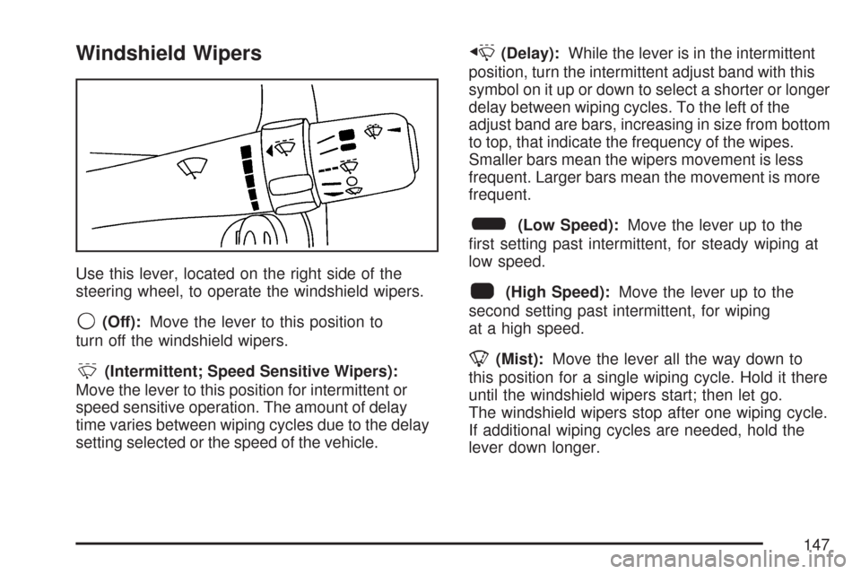 CHEVROLET COBALT 2007 1.G Owners Manual Windshield Wipers
Use this lever, located on the right side of the
steering wheel, to operate the windshield wipers.
9(Off):Move the lever to this position to
turn off the windshield wipers.
&(Intermi
