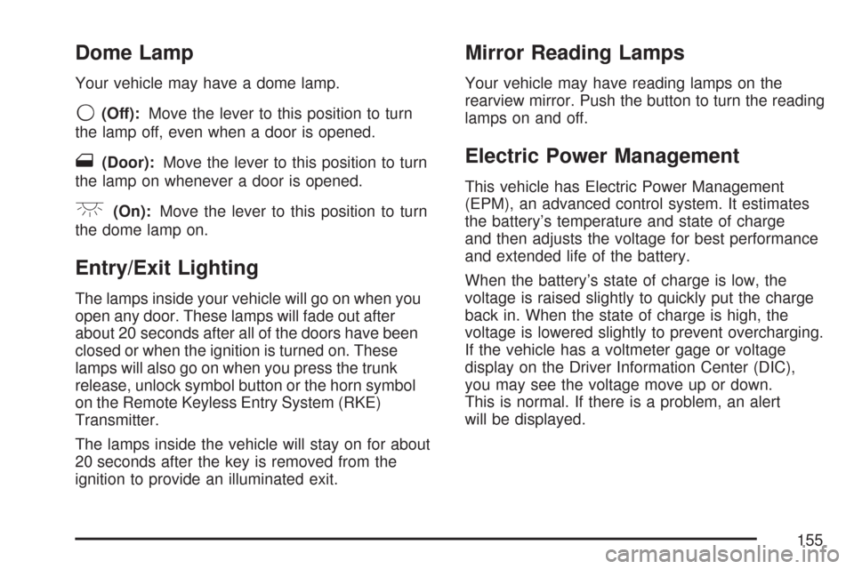 CHEVROLET COBALT 2007 1.G Owners Manual Dome Lamp
Your vehicle may have a dome lamp.
9(Off):Move the lever to this position to turn
the lamp off, even when a door is opened.
1(Door):Move the lever to this position to turn
the lamp on whenev