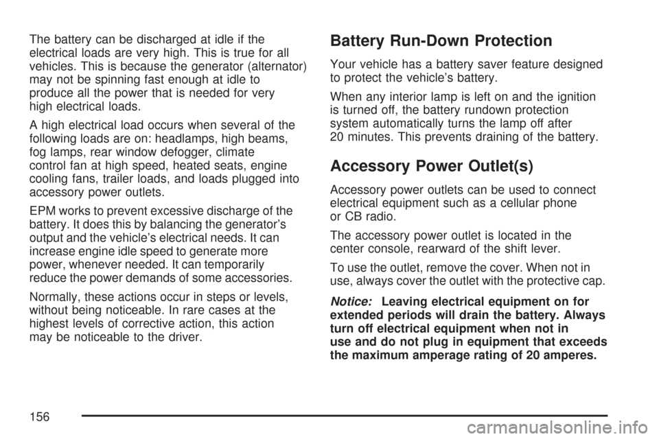CHEVROLET COBALT 2007 1.G Owners Manual The battery can be discharged at idle if the
electrical loads are very high. This is true for all
vehicles. This is because the generator (alternator)
may not be spinning fast enough at idle to
produc