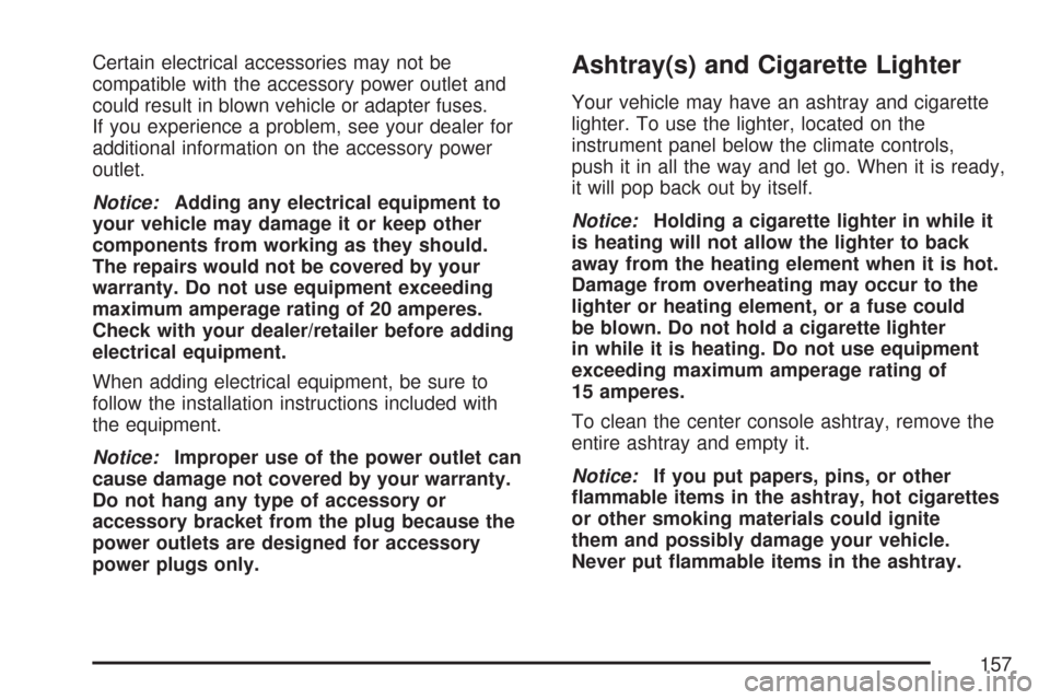 CHEVROLET COBALT 2007 1.G Owners Manual Certain electrical accessories may not be
compatible with the accessory power outlet and
could result in blown vehicle or adapter fuses.
If you experience a problem, see your dealer for
additional inf