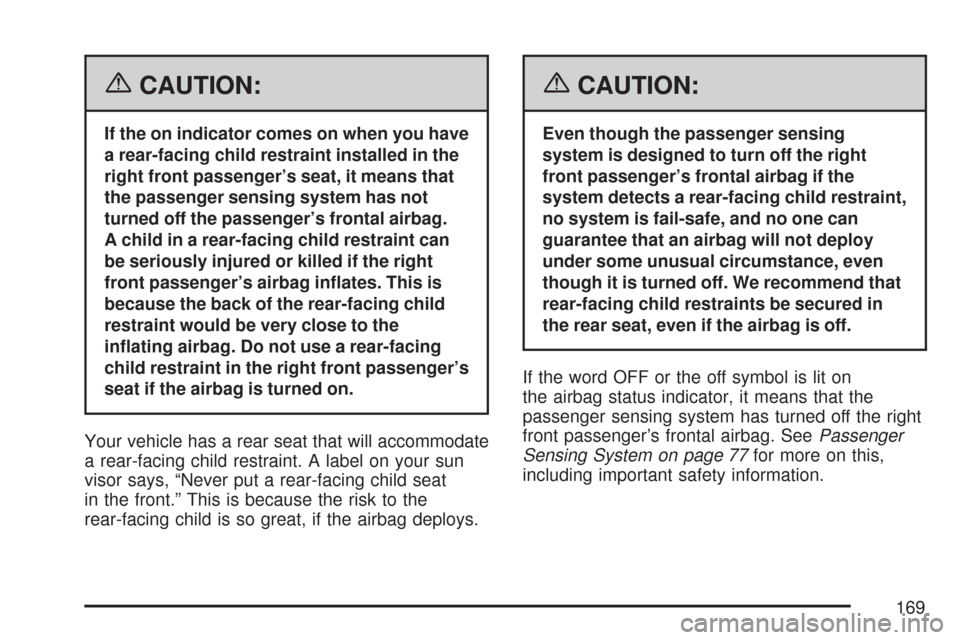 CHEVROLET COBALT 2007 1.G Owners Manual {CAUTION:
If the on indicator comes on when you have
a rear-facing child restraint installed in the
right front passenger’s seat, it means that
the passenger sensing system has not
turned off the pa
