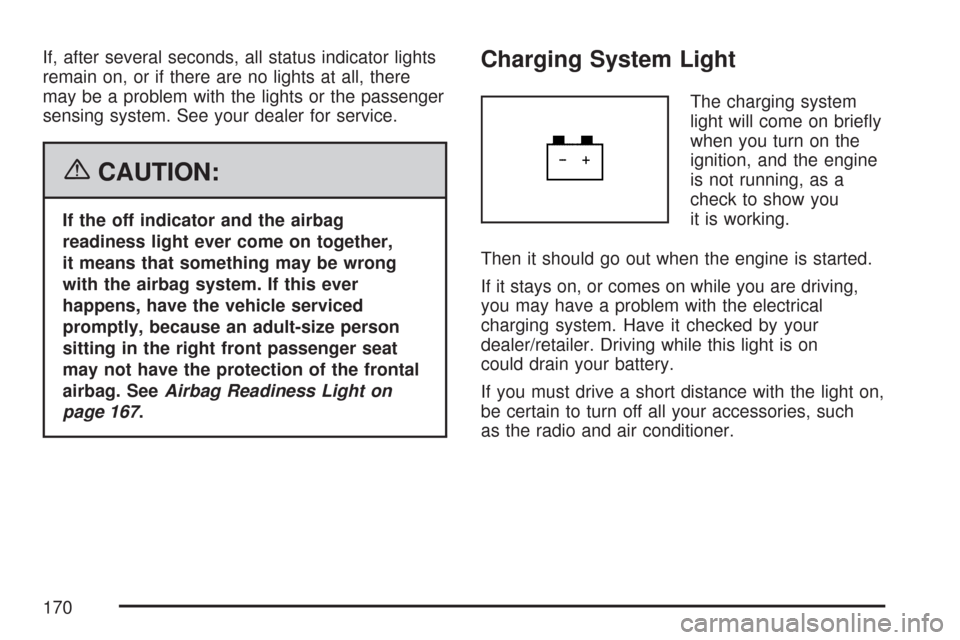 CHEVROLET COBALT 2007 1.G Owners Manual If, after several seconds, all status indicator lights
remain on, or if there are no lights at all, there
may be a problem with the lights or the passenger
sensing system. See your dealer for service.