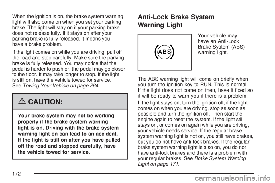 CHEVROLET COBALT 2007 1.G Owners Manual When the ignition is on, the brake system warning
light will also come on when you set your parking
brake. The light will stay on if your parking brake
does not release fully. If it stays on after you