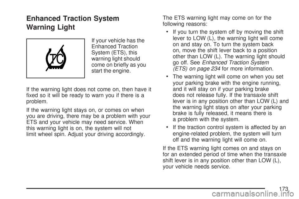CHEVROLET COBALT 2007 1.G Owners Manual Enhanced Traction System
Warning Light
If your vehicle has the
Enhanced Traction
System (ETS), this
warning light should
come on brie�y as you
start the engine.
If the warning light does not come on, 