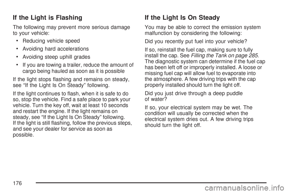 CHEVROLET COBALT 2007 1.G Owners Manual If the Light is Flashing
The following may prevent more serious damage
to your vehicle:
Reducing vehicle speed
Avoiding hard accelerations
Avoiding steep uphill grades
If you are towing a trailer, red