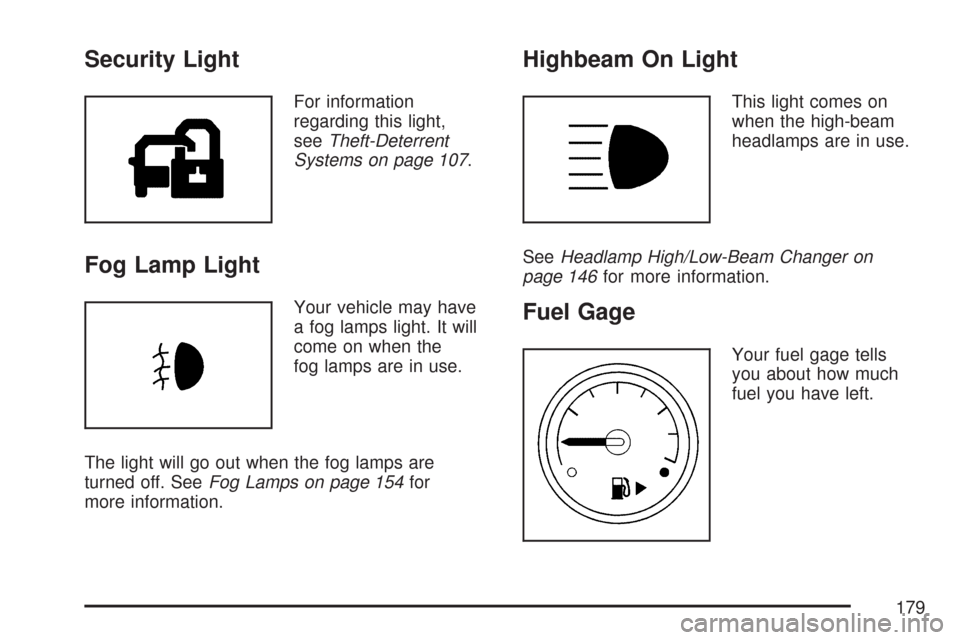 CHEVROLET COBALT 2007 1.G Owners Manual Security Light
For information
regarding this light,
seeTheft-Deterrent
Systems on page 107.
Fog Lamp Light
Your vehicle may have
a fog lamps light. It will
come on when the
fog lamps are in use.
The 