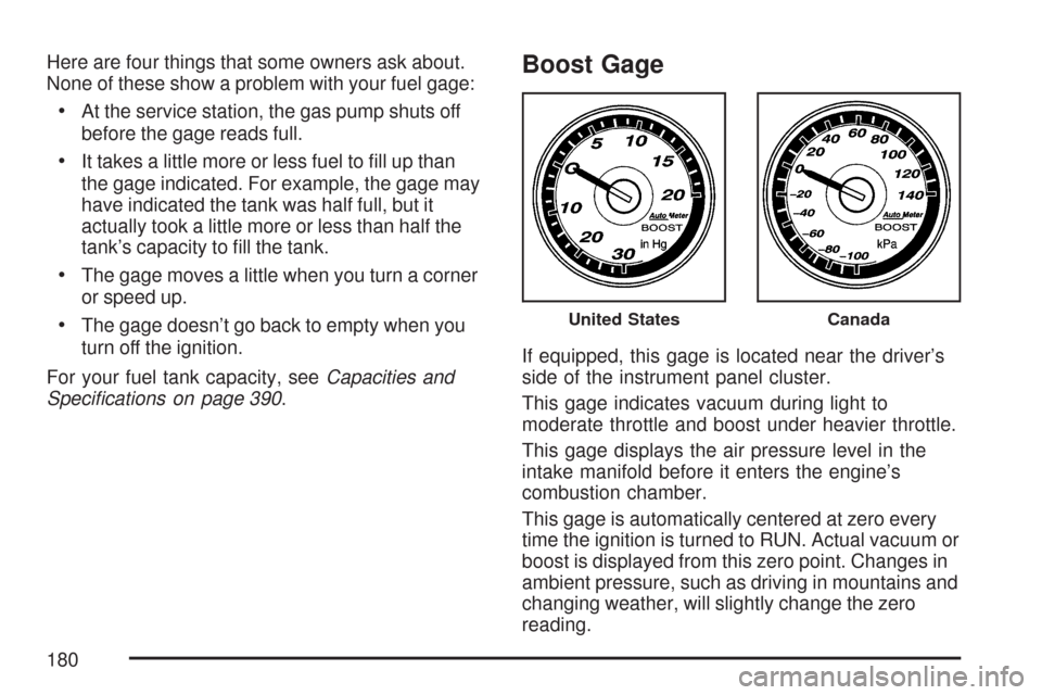 CHEVROLET COBALT 2007 1.G Owners Manual Here are four things that some owners ask about.
None of these show a problem with your fuel gage:
At the service station, the gas pump shuts off
before the gage reads full.
It takes a little more or 
