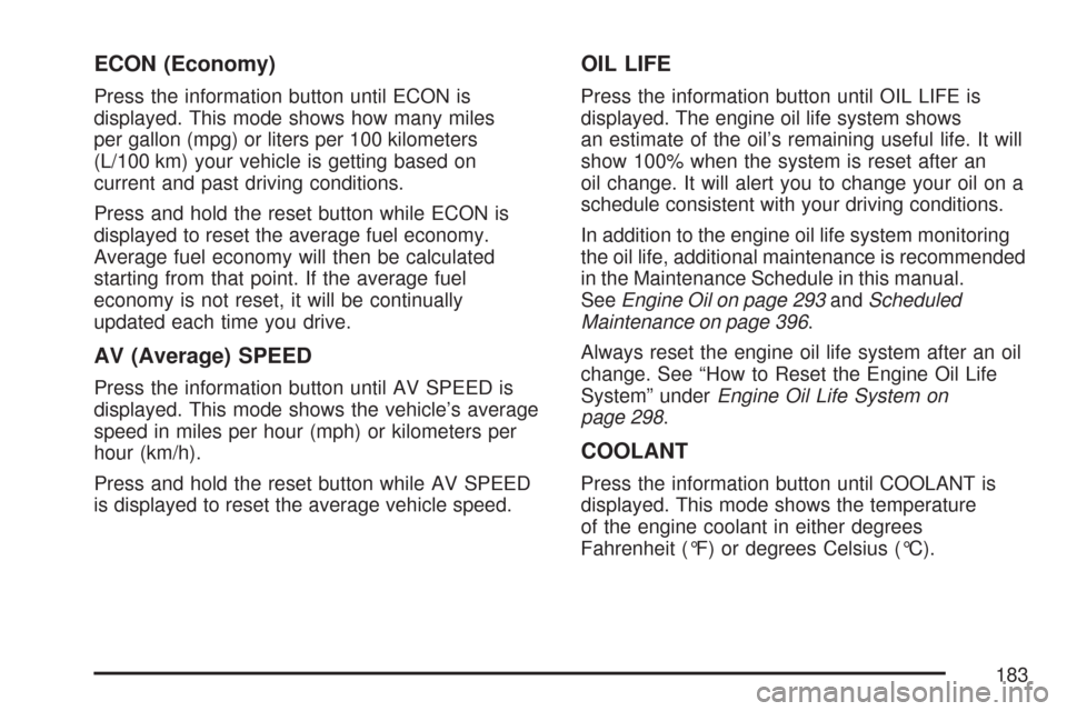 CHEVROLET COBALT 2007 1.G Owners Manual ECON (Economy)
Press the information button until ECON is
displayed. This mode shows how many miles
per gallon (mpg) or liters per 100 kilometers
(L/100 km) your vehicle is getting based on
current an